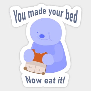 You made your bed, Now eat It! Sticker